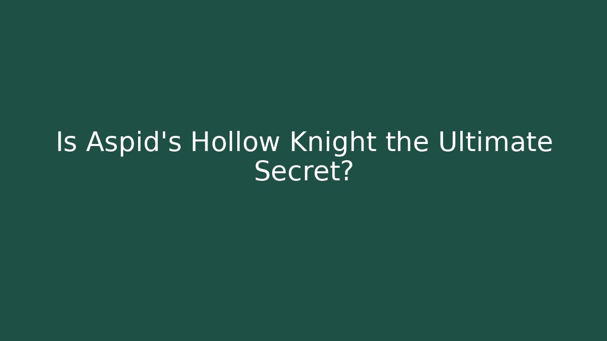 Is Aspid's Hollow Knight the Ultimate Secret?