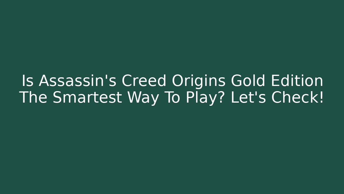 Is Assassin's Creed Origins Gold Edition The Smartest Way To Play? Let's Check!