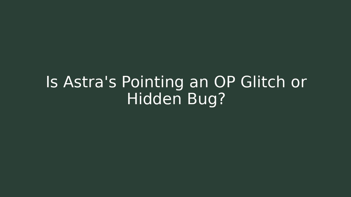 Is Astra's Pointing an OP Glitch or Hidden Bug?