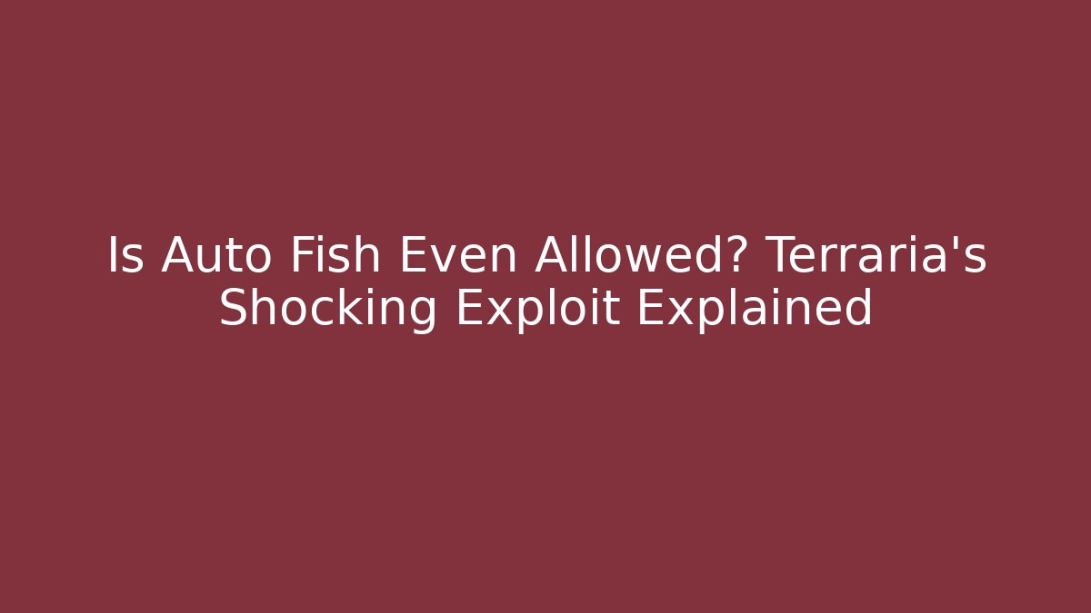 Is Auto Fish Even Allowed? Terraria's Shocking Exploit Explained