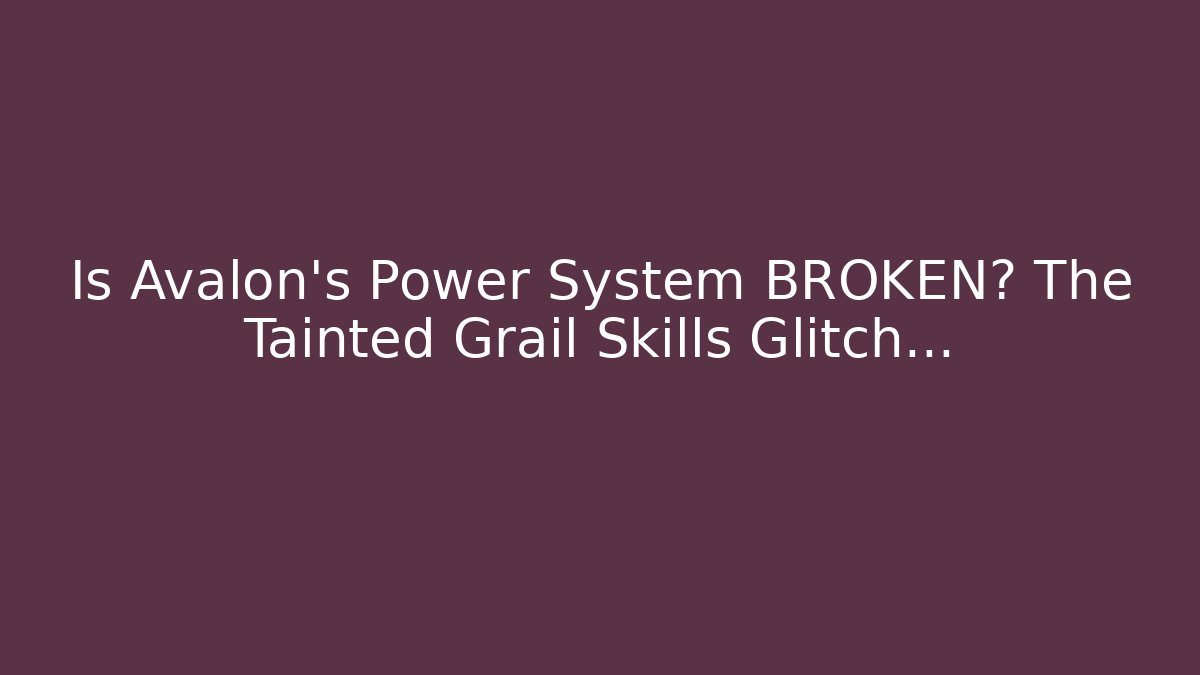 Is Avalon’s Power System BROKEN? The Tainted Grail Skills Glitch…
