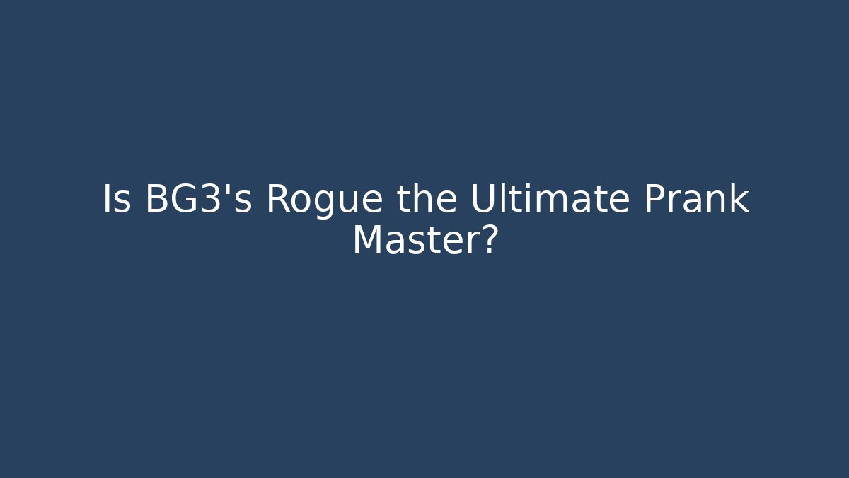 Is BG3's Rogue the Ultimate Prank Master?