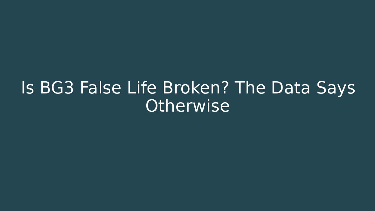 Is BG3 False Life Broken? The Data Says Otherwise