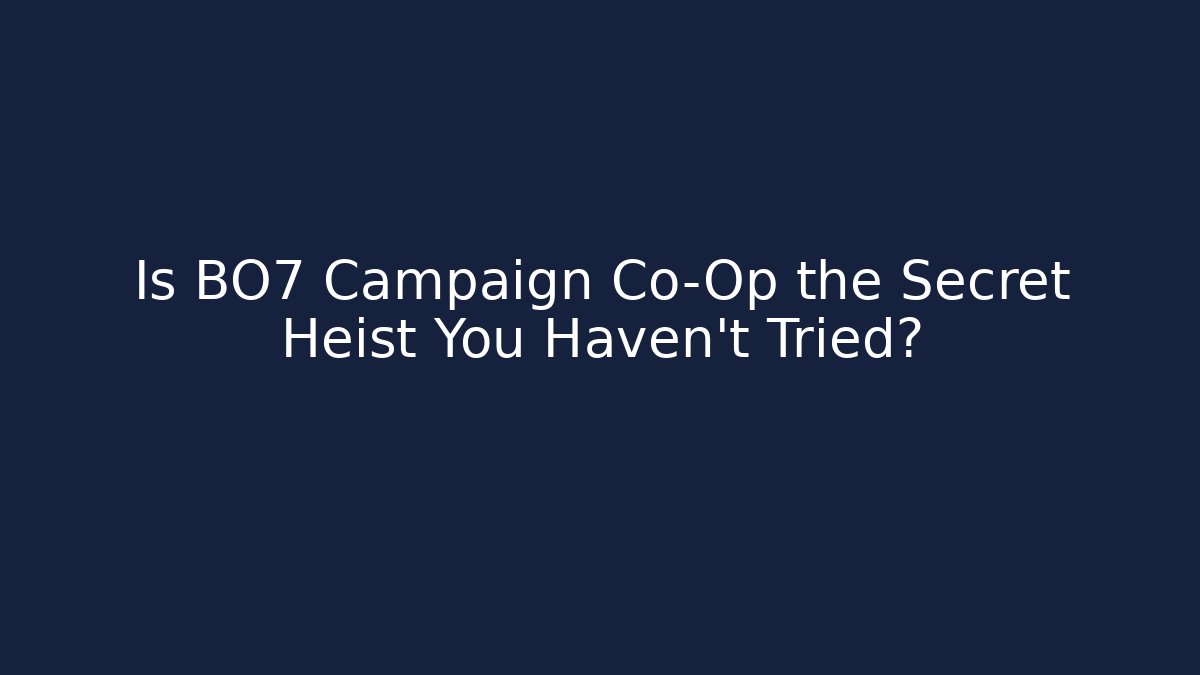 Is BO7 Campaign Co-Op the Secret Heist You Haven't Tried?