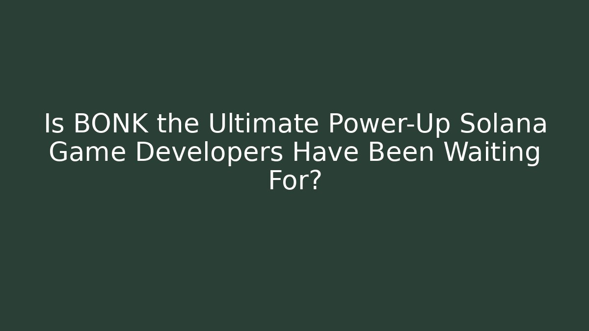 Is BONK the Ultimate Power-Up Solana Game Developers Have Been Waiting For?
