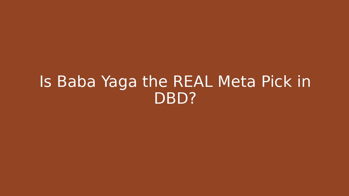 Is Baba Yaga the REAL Meta Pick in DBD?