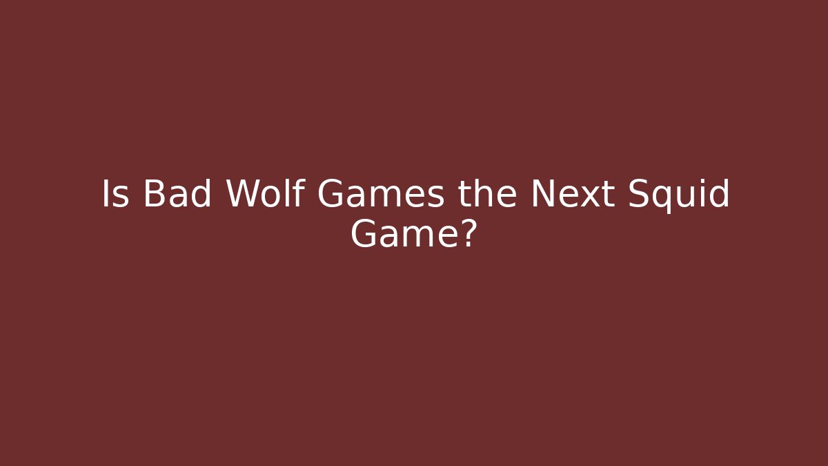 Is Bad Wolf Games the Next Squid Game?