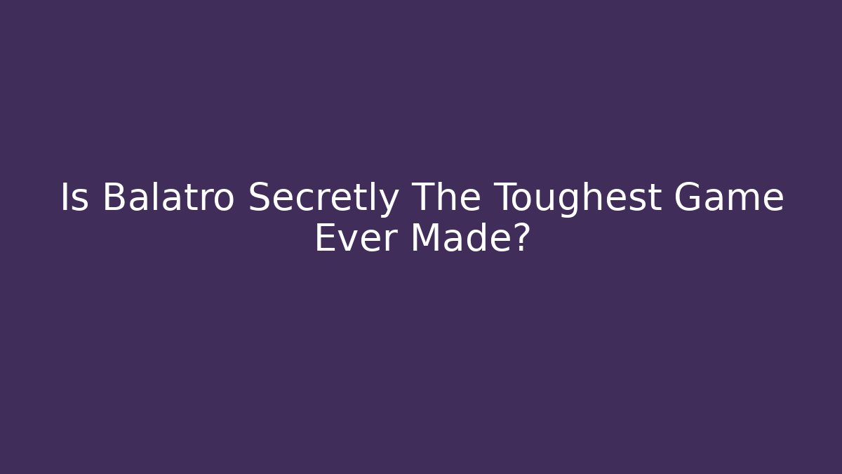 Is Balatro Secretly The Toughest Game Ever Made?