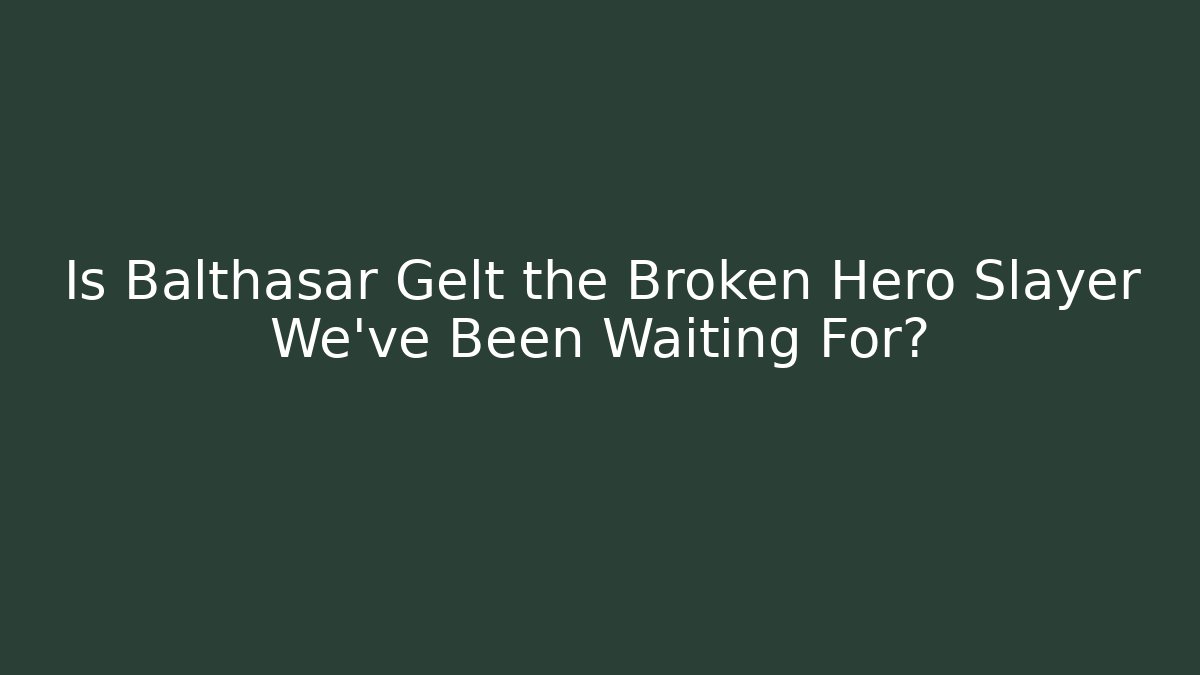 Is Balthasar Gelt the Broken Hero Slayer We’ve Been Waiting For?