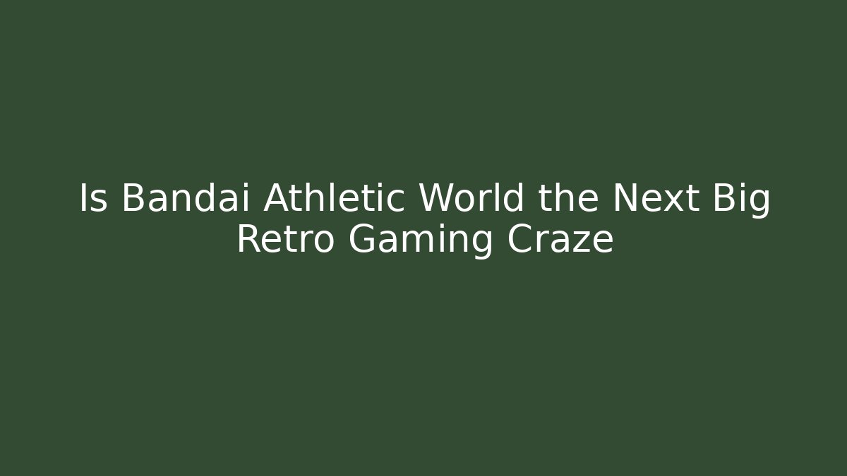 Is Bandai Athletic World the Next Big Retro Gaming Craze