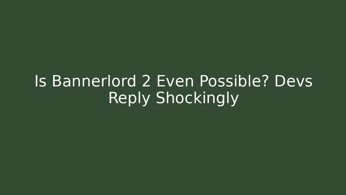 Is Bannerlord 2 Even Possible? Devs Reply Shockingly - Vintage E-Juice