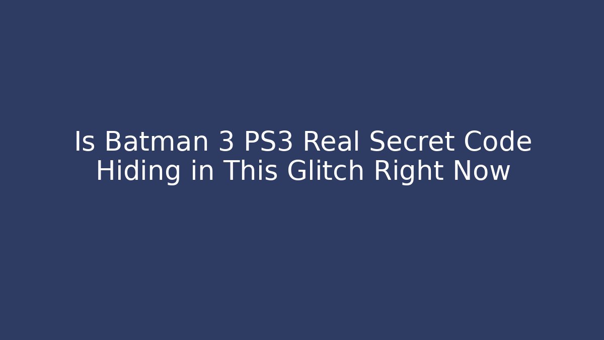 Is Batman 3 PS3 Real Secret Code Hiding in This Glitch Right Now - Vintage E-Juice