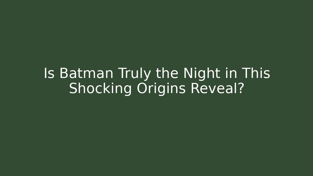 Is Batman Truly the Night in This Shocking Origins Reveal?