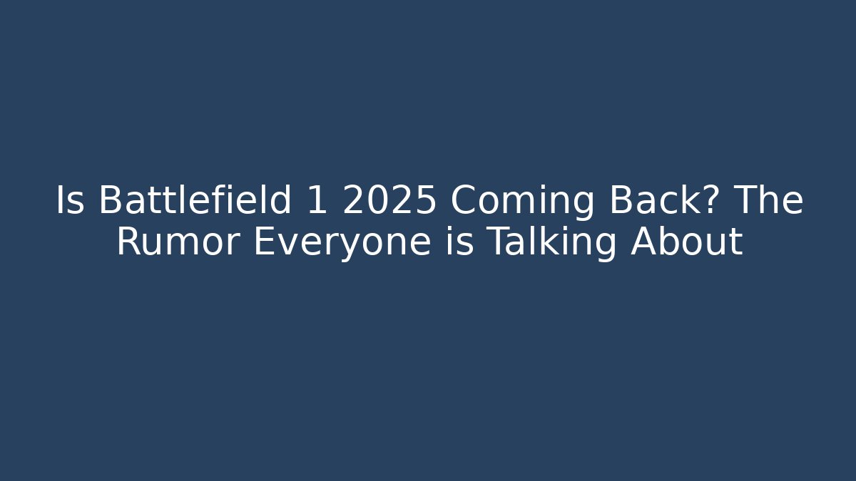 Is Battlefield 1 2025 Coming Back? The Rumor Everyone is Talking About