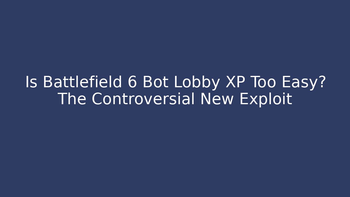Is Battlefield 6 Bot Lobby XP Too Easy? The Controversial New Exploit
