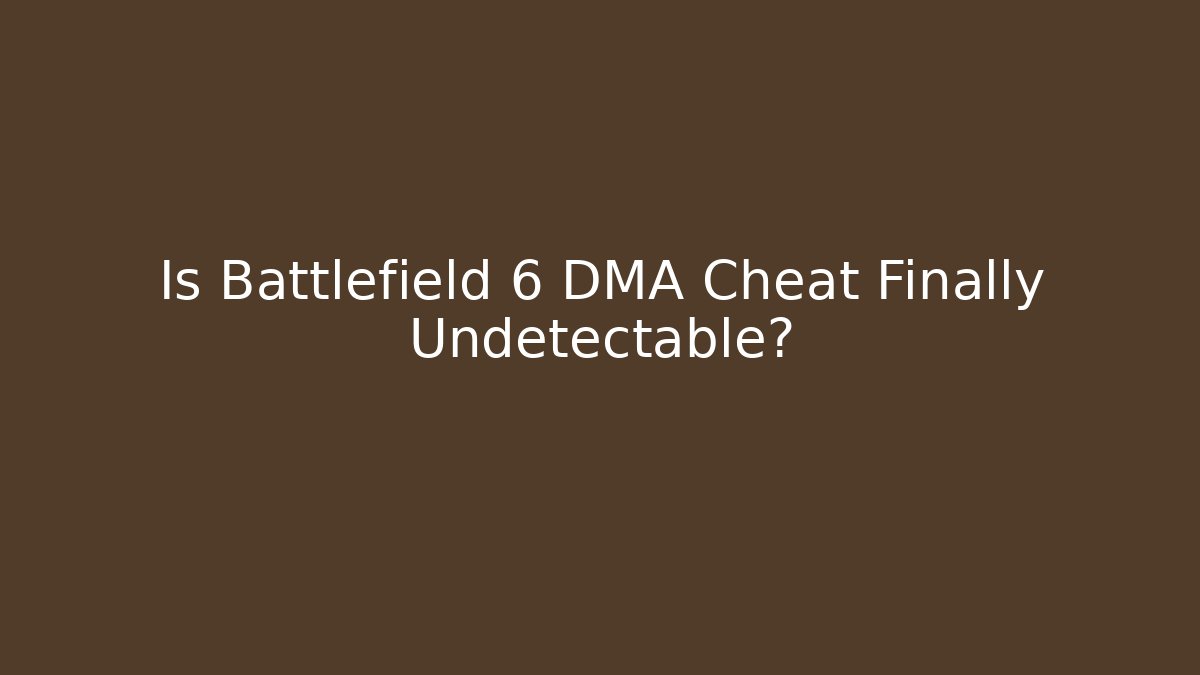 Is Battlefield 6 DMA Cheat Finally Undetectable?