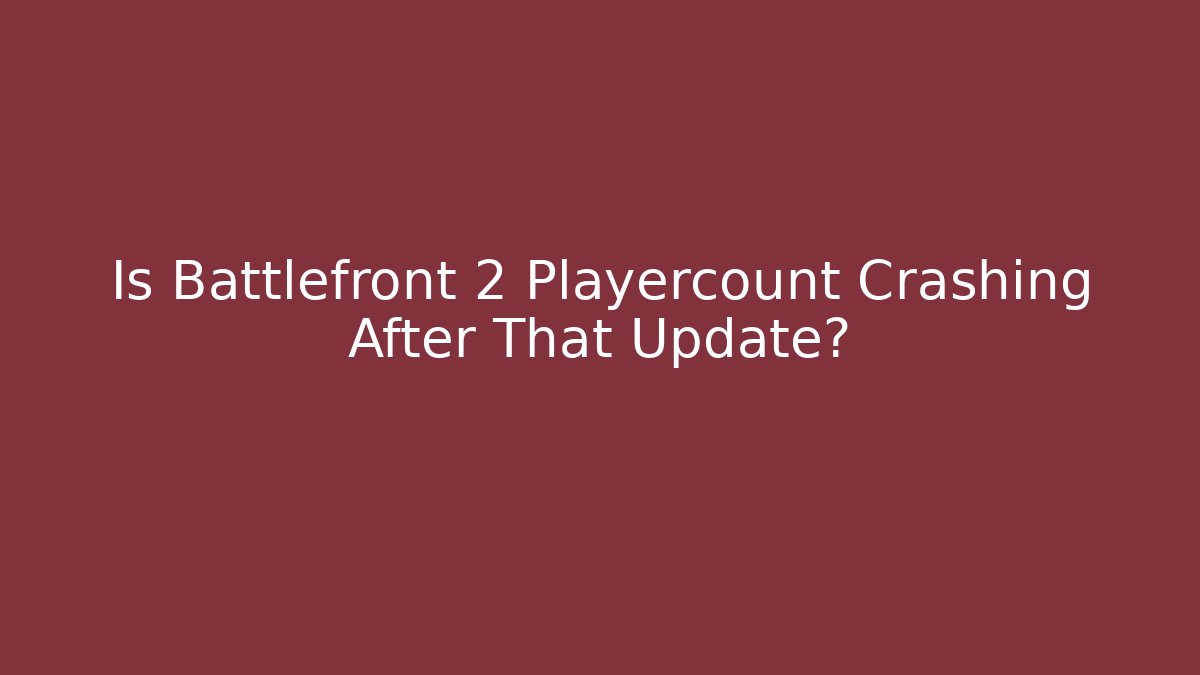 Is Battlefront 2 Playercount Crashing After That Update?