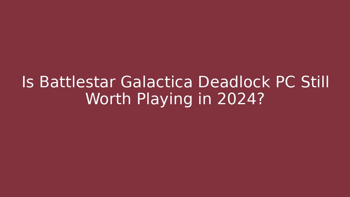 Is Battlestar Galactica Deadlock PC Still Worth Playing in 2024?