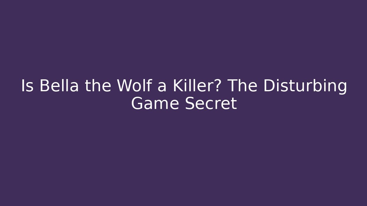 Is Bella the Wolf a Killer? The Disturbing Game Secret