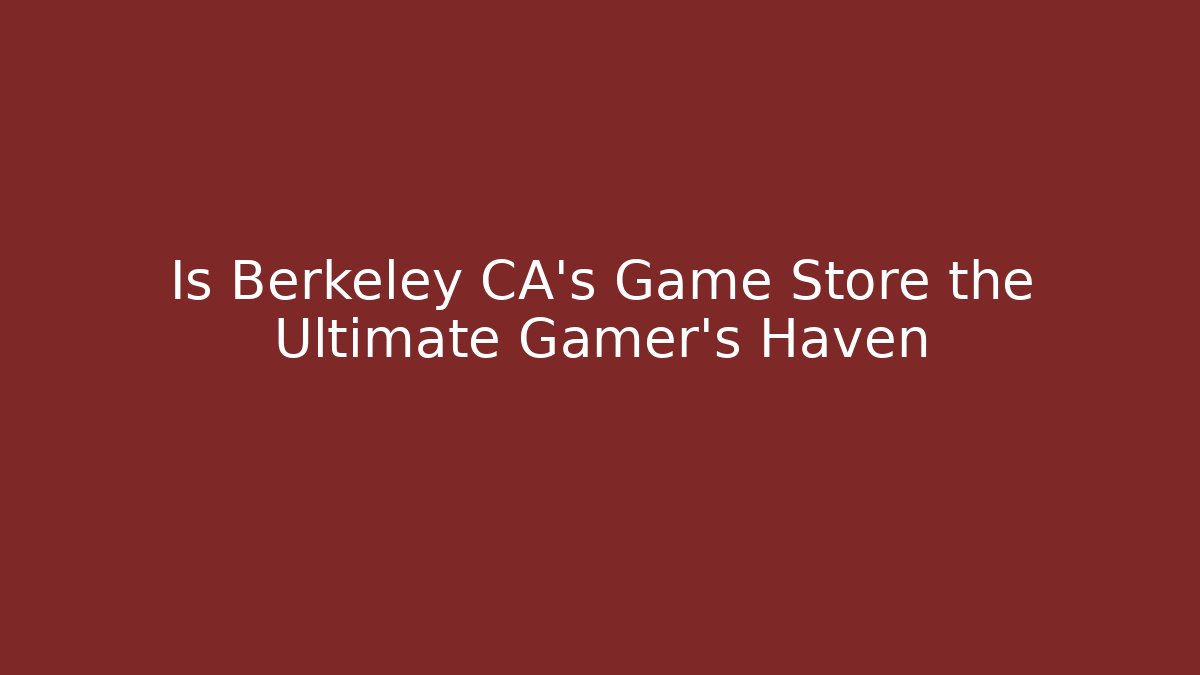 Is Berkeley CA's Game Store the Ultimate Gamer's Haven