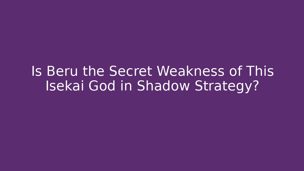 Is Beru the Secret Weakness of This Isekai God in Shadow Strategy?