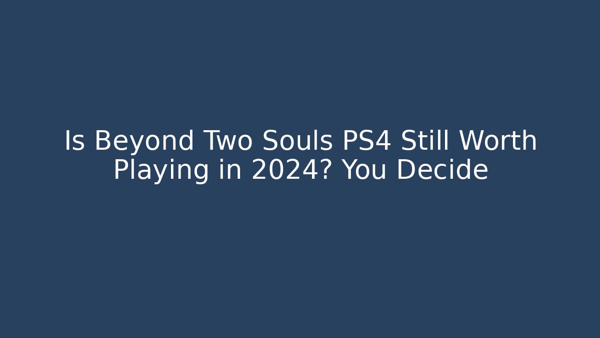 Is Beyond Two Souls PS4 Still Worth Playing in 2024? You Decide