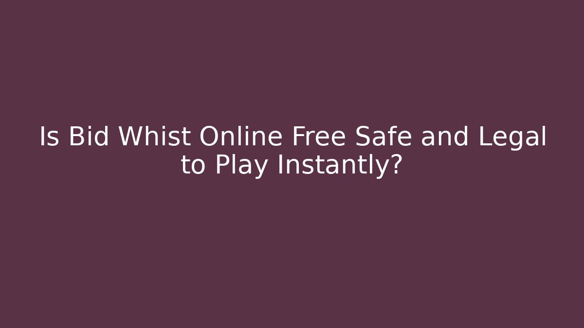 Is Bid Whist Online Free Safe and Legal to Play Instantly?