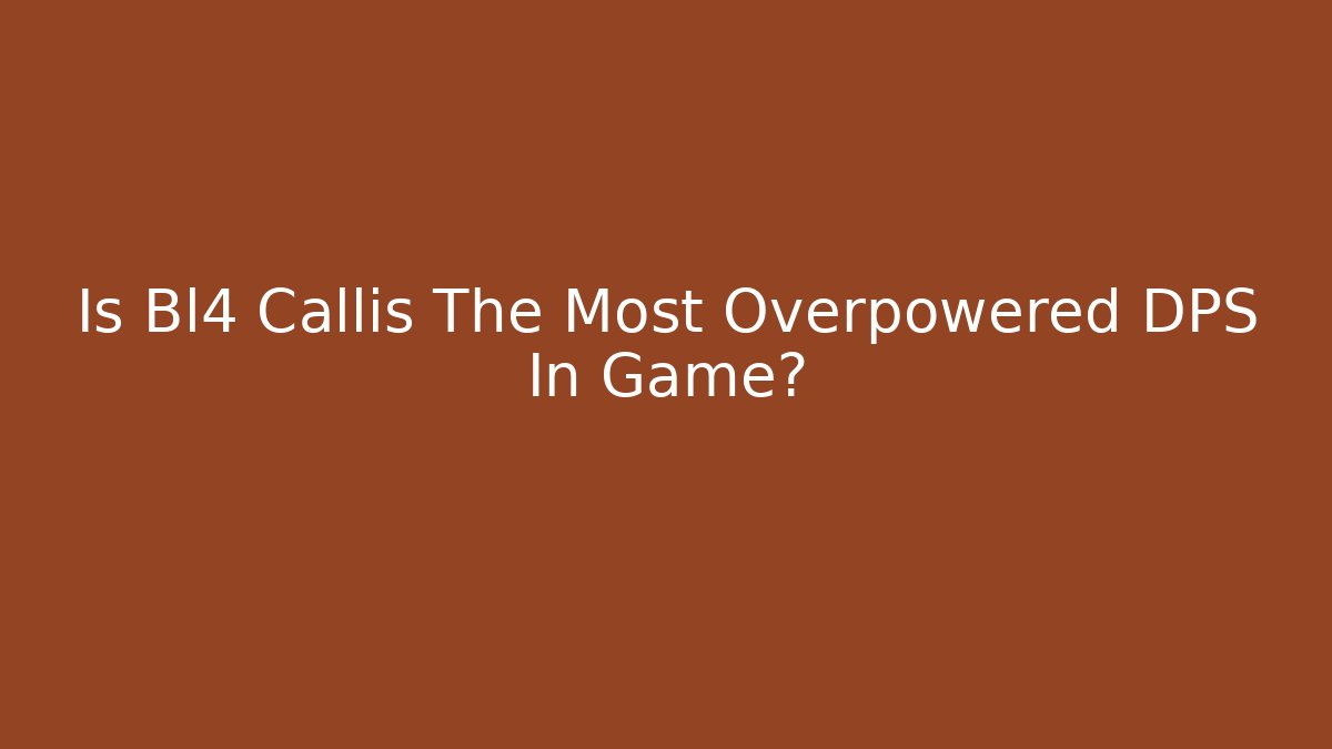 Is Bl4 Callis The Most Overpowered DPS In Game?