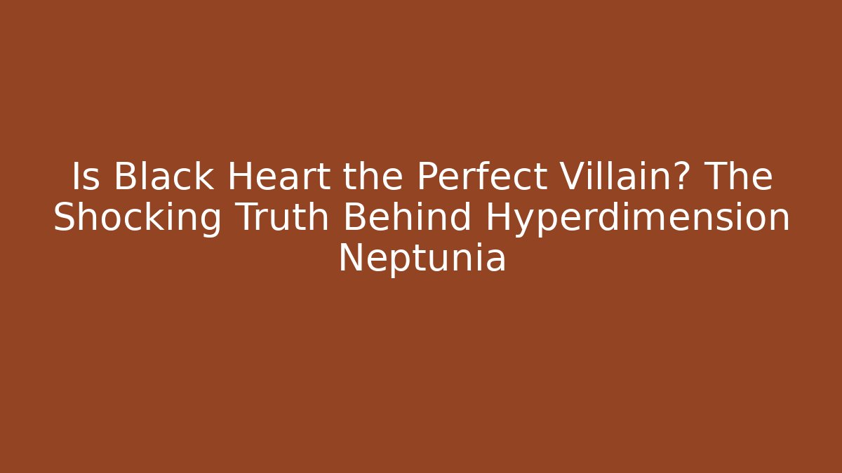 Is Black Heart the Perfect Villain? The Shocking Truth Behind Hyperdimension Neptunia