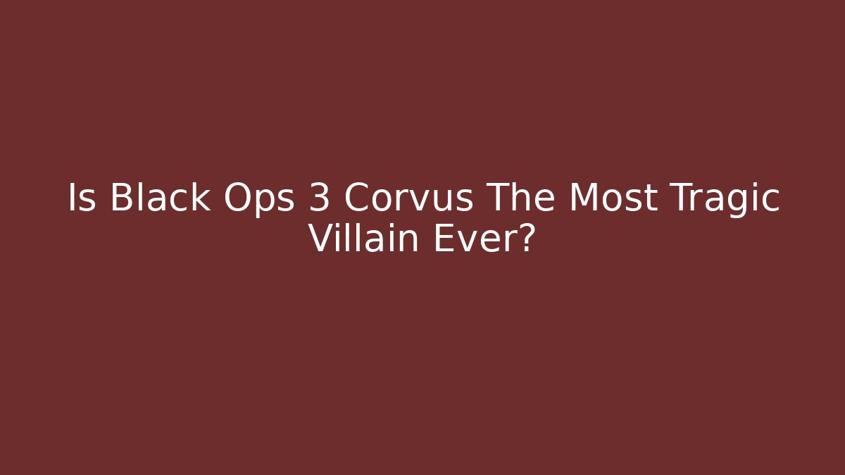 Is Black Ops 3 Corvus The Most Tragic Villain Ever?