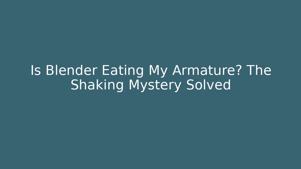Is Blender Eating My Armature? The Shaking Mystery Solved