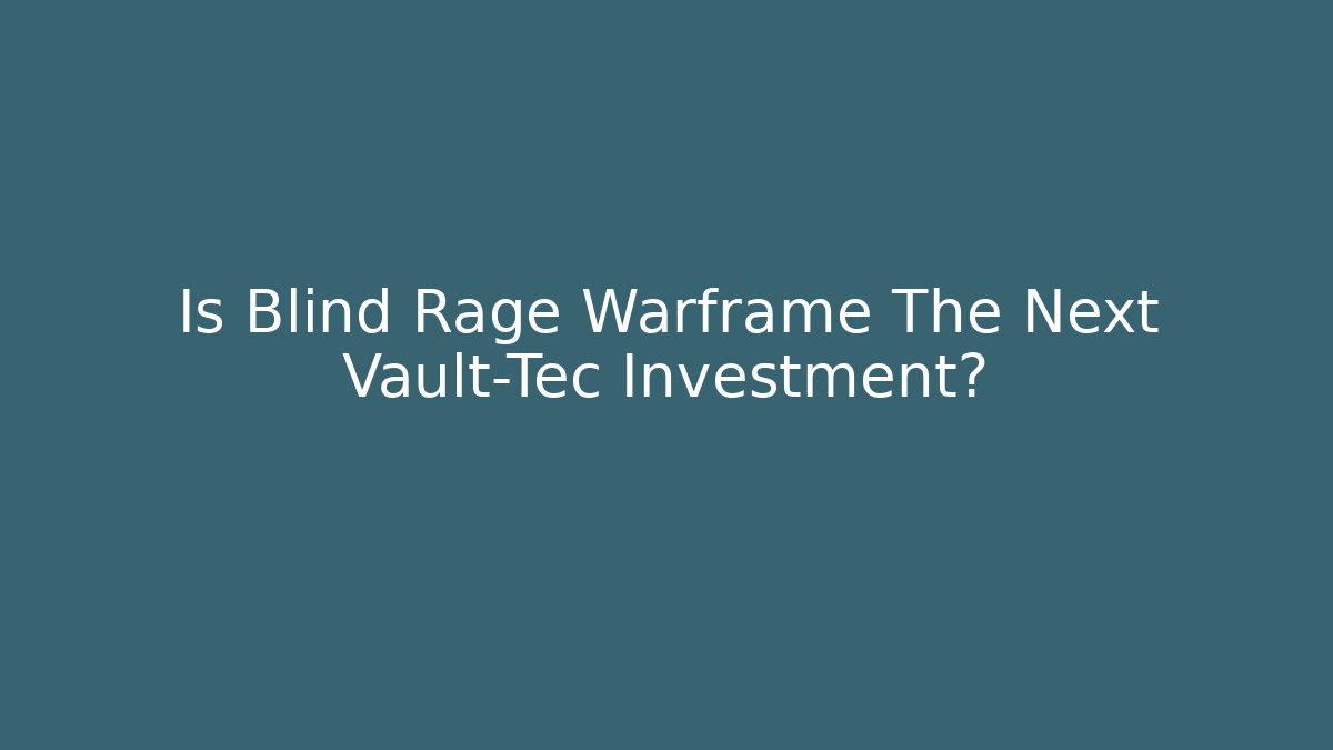 Is Blind Rage Warframe The Next Vault-Tec Investment?