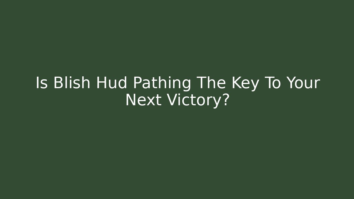 Is Blish Hud Pathing The Key To Your Next Victory?