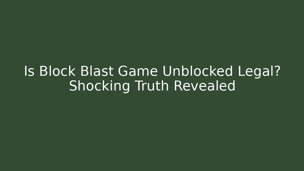 Is Block Blast Game Unblocked Legal? Shocking Truth Revealed
