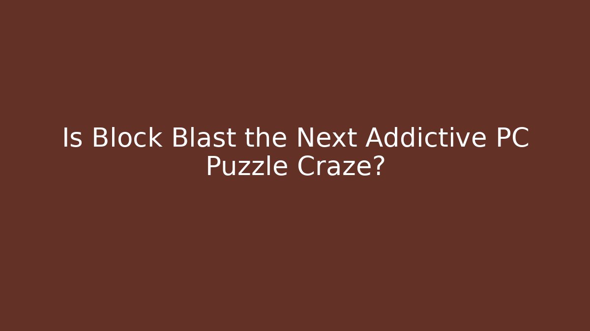 Is Block Blast the Next Addictive PC Puzzle Craze?