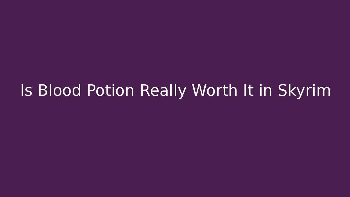 Is Blood Potion Really Worth It in Skyrim