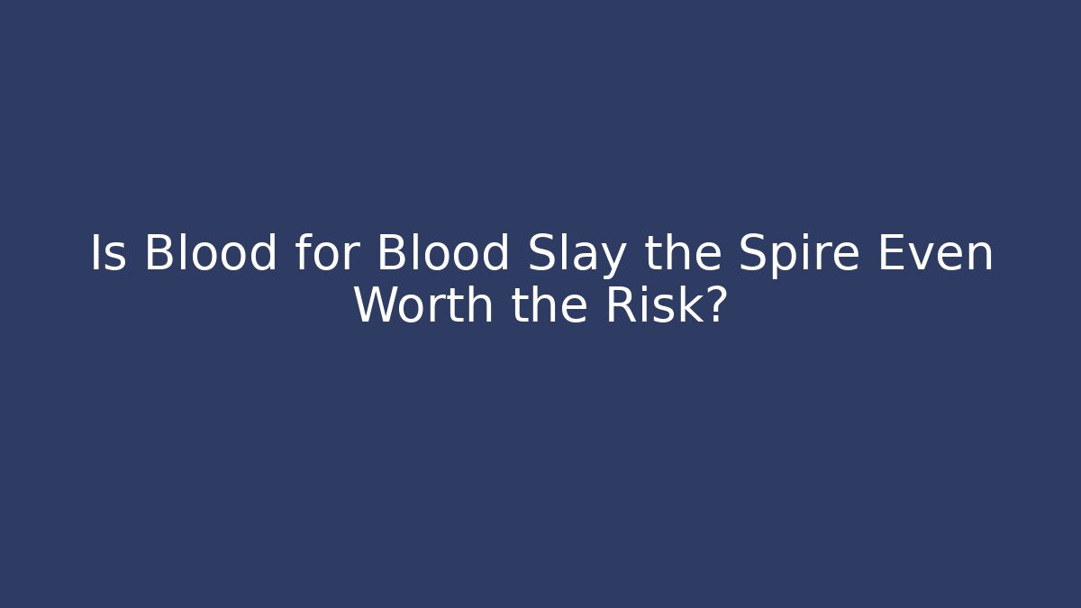 Is Blood for Blood Slay the Spire Even Worth the Risk?