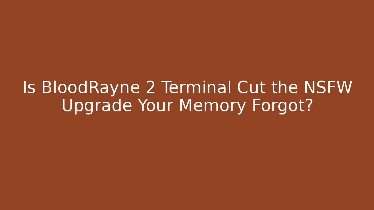 Is BloodRayne 2 Terminal Cut the NSFW Upgrade Your Memory Forgot?