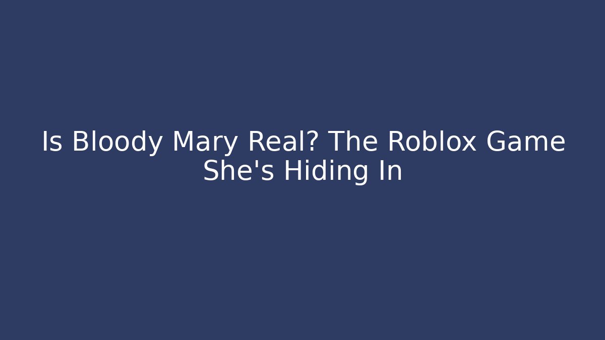 Is Bloody Mary Real? The Roblox Game She's Hiding In