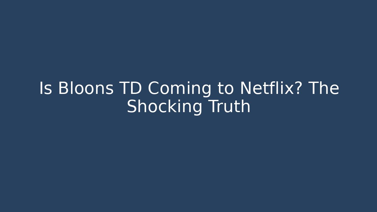 Is Bloons TD Coming to Netflix? The Shocking Truth