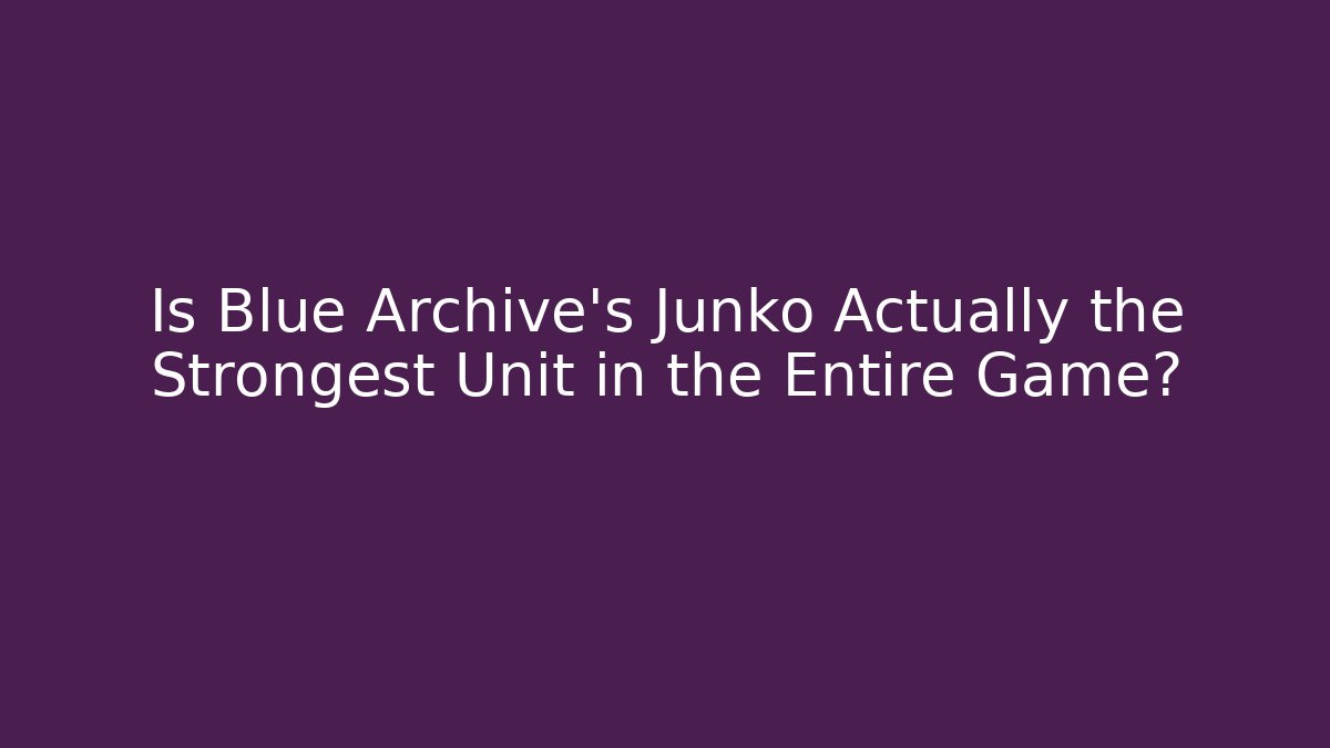 Is Blue Archive’s Junko Actually the Strongest Unit in the Entire Game?