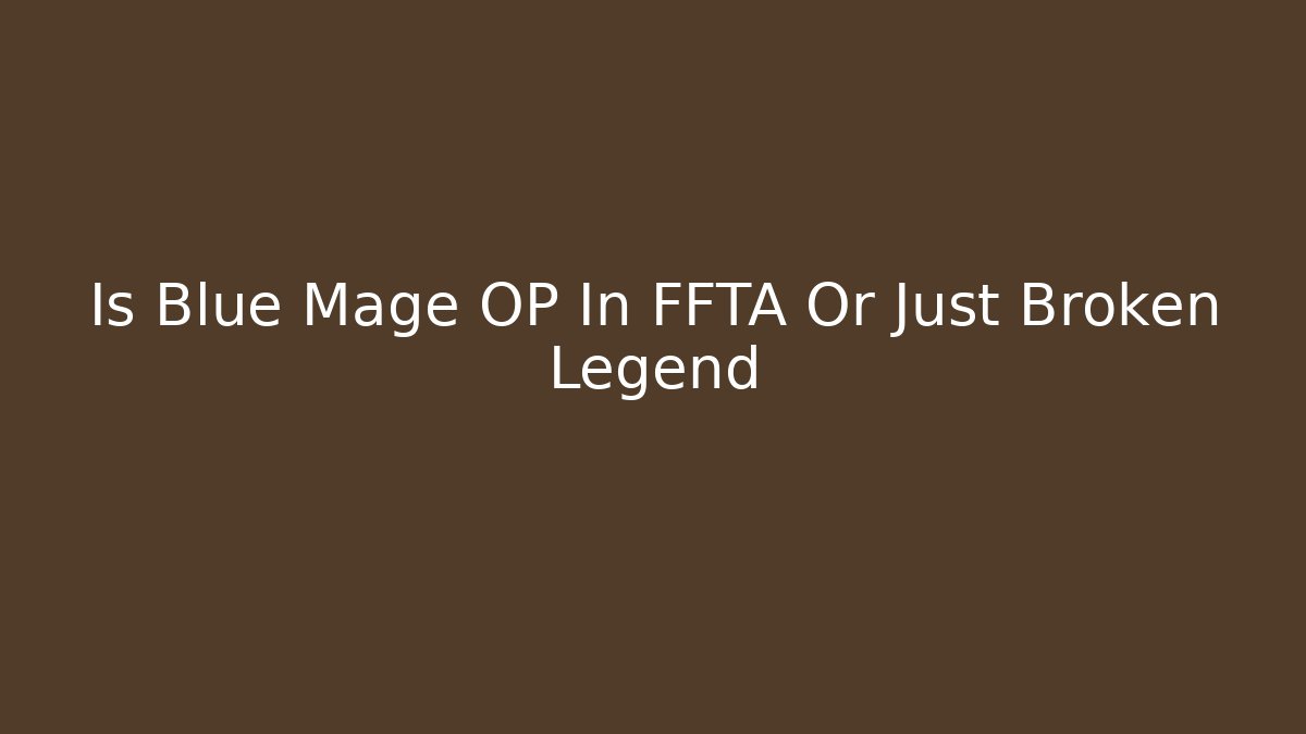 Is Blue Mage OP In FFTA Or Just Broken Legend