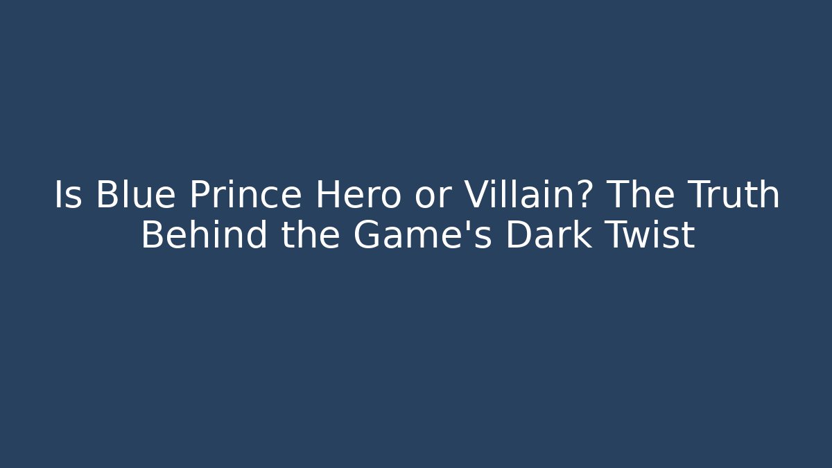 Is Blue Prince Hero or Villain? The Truth Behind the Game's Dark Twist