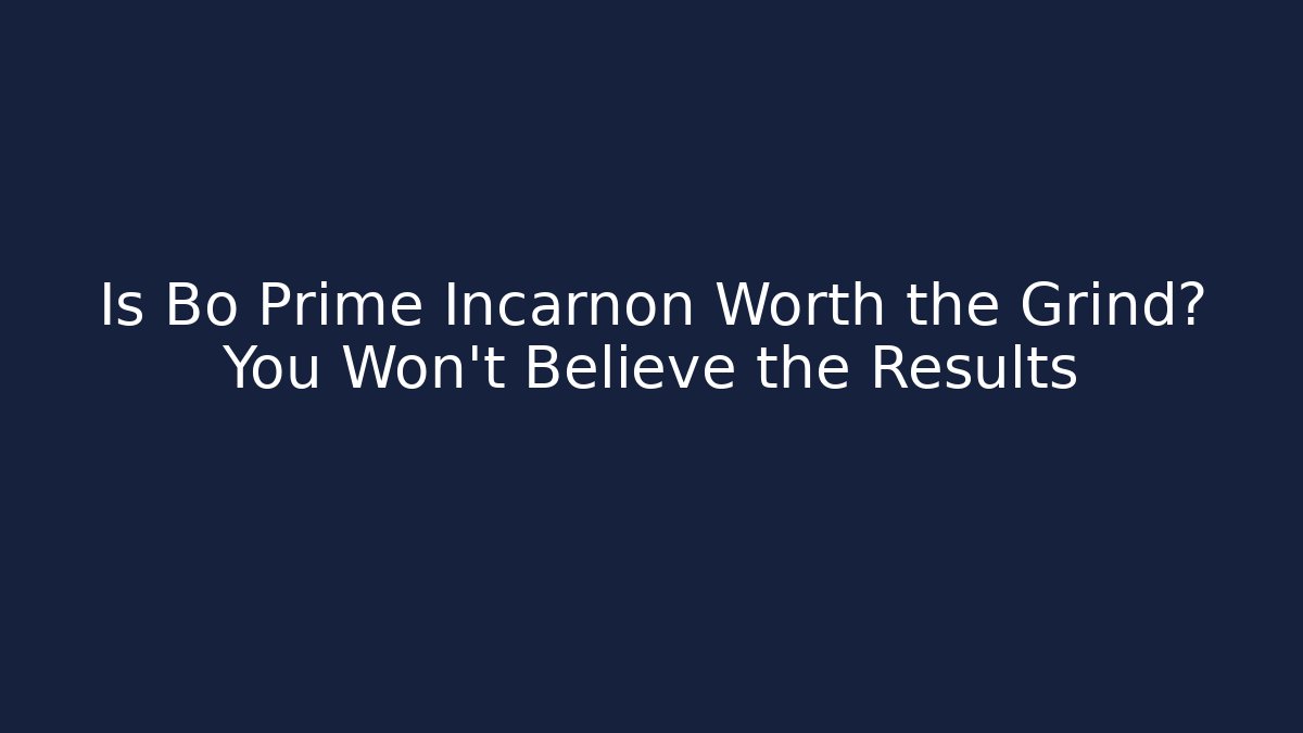 Is Bo Prime Incarnon Worth the Grind? You Won’t Believe the Results