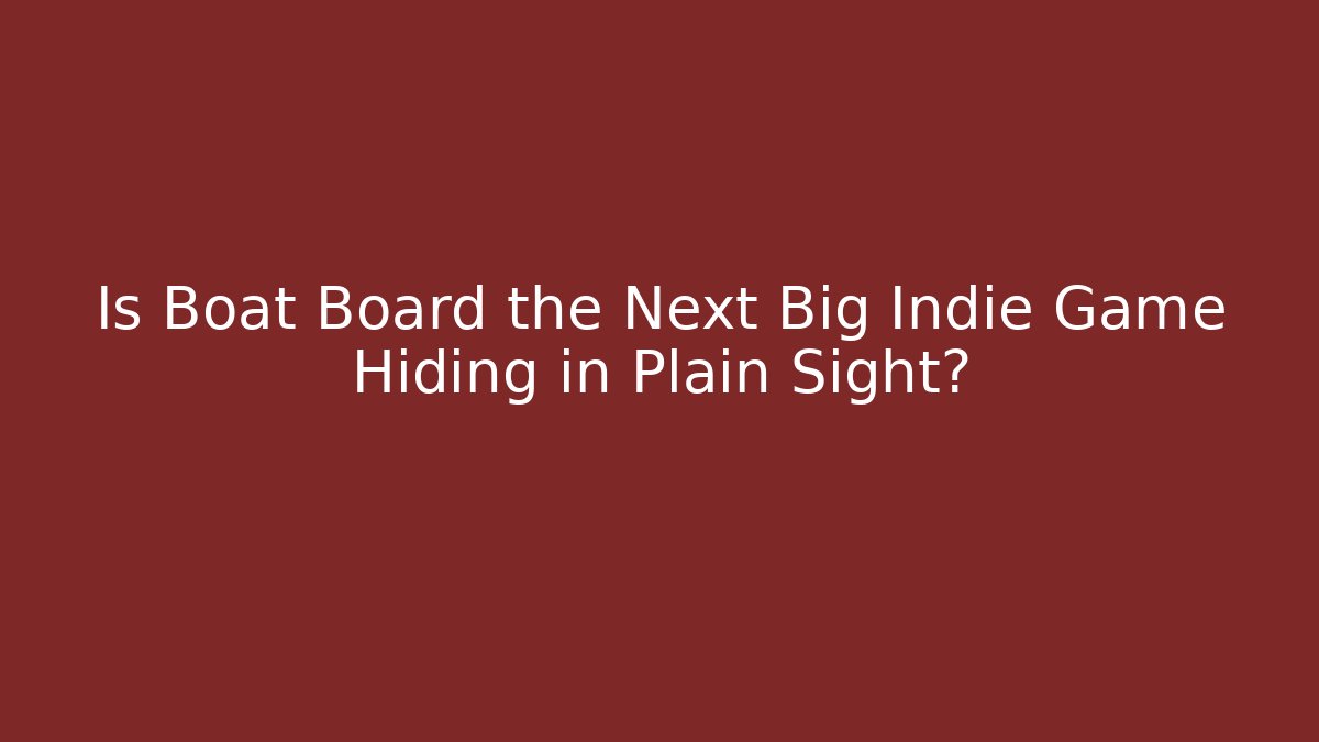 Is Boat Board the Next Big Indie Game Hiding in Plain Sight?