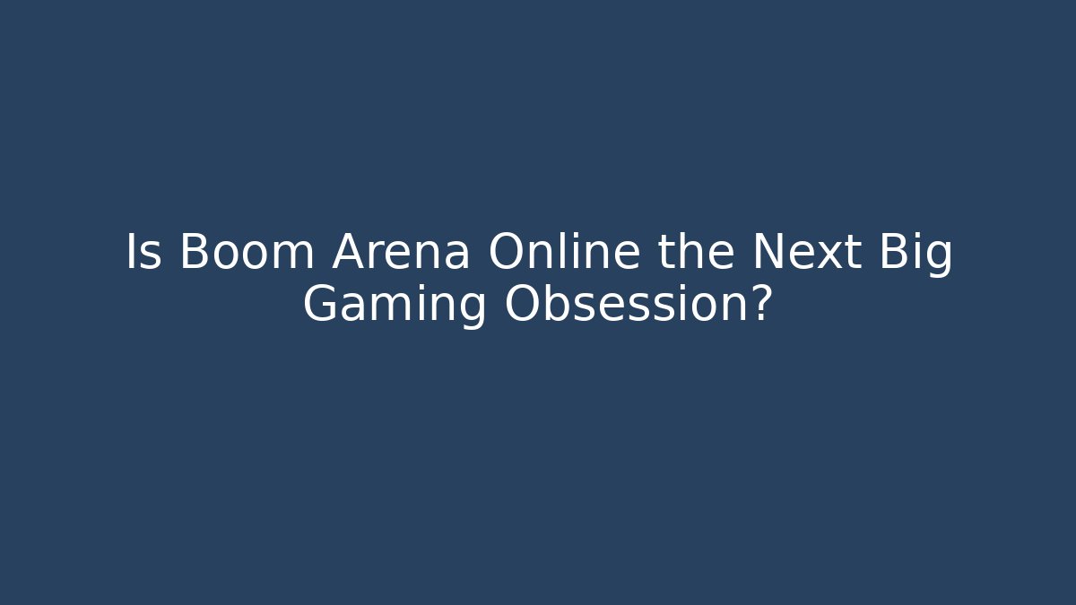 Is Boom Arena Online the Next Big Gaming Obsession?