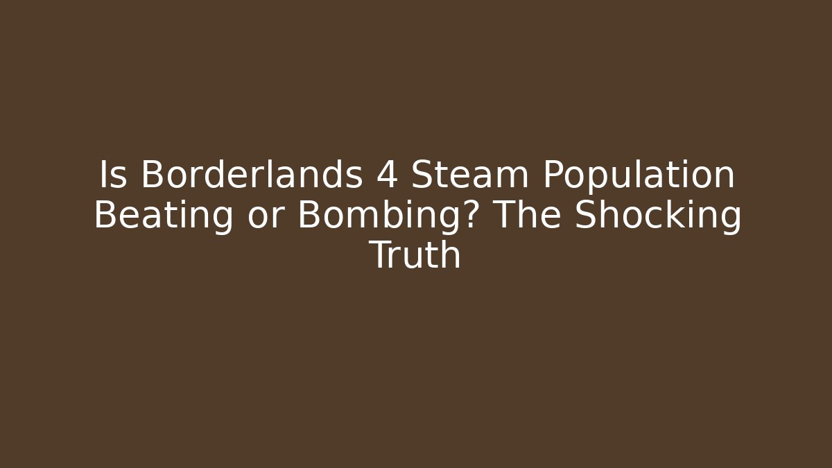 Is Borderlands 4 Steam Population Beating or Bombing? The Shocking Truth - Vintage E-Juice