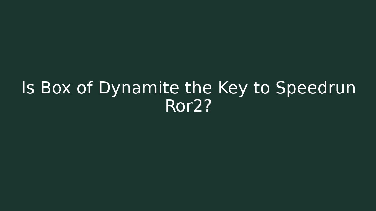 Is Box of Dynamite the Key to Speedrun Ror2?