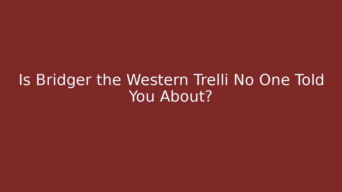 Is Bridger the Western Trelli No One Told You About?