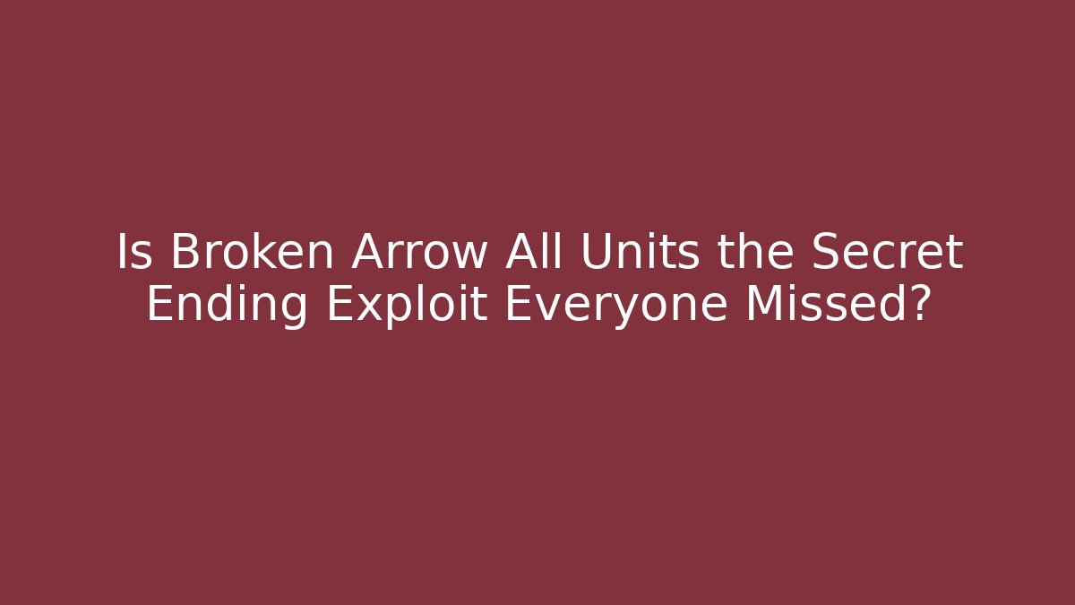 Is Broken Arrow All Units the Secret Ending Exploit Everyone Missed? - Vintage E-Juice